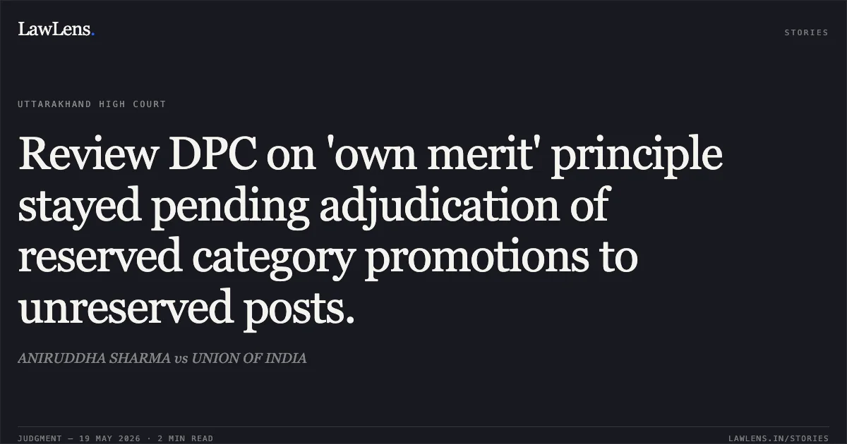 Review DPC on 'own merit' principle stayed pending adjudication of reserved category promotions to unreserved posts.. ANIRUDDHA SHARMA vs UNION OF INDIA. Uttarakhand High Court. LawLens