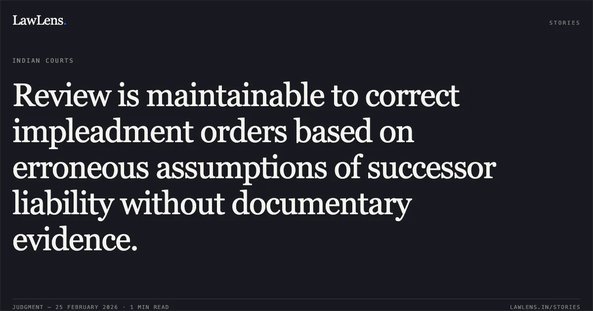 Review is maintainable to correct impleadment orders based on erroneous assumptions of successor liability without documentary evidence.. Peoples College of Medical Sciences and Research Centre v. Network 18 Media and Investment Limited and Others [2026:MPHC-JBP:15732]. Madhya Pradesh High Court. LawLens