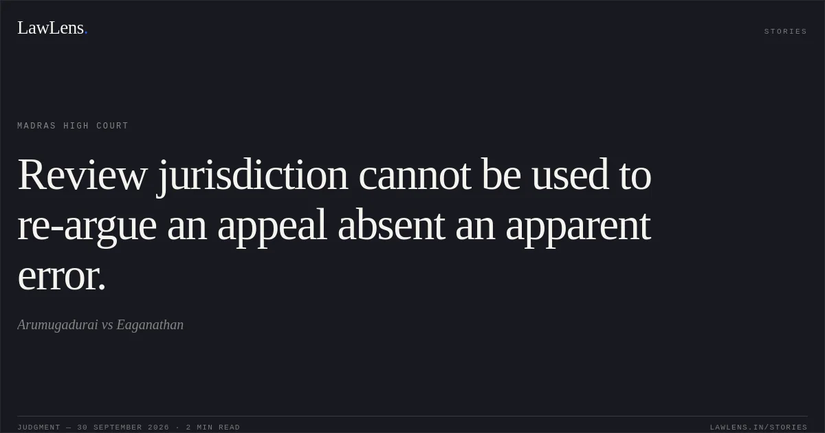 Review jurisdiction cannot be used to re-argue an appeal absent an apparent error.. Arumugadurai vs Eaganathan. Madras High Court. LawLens