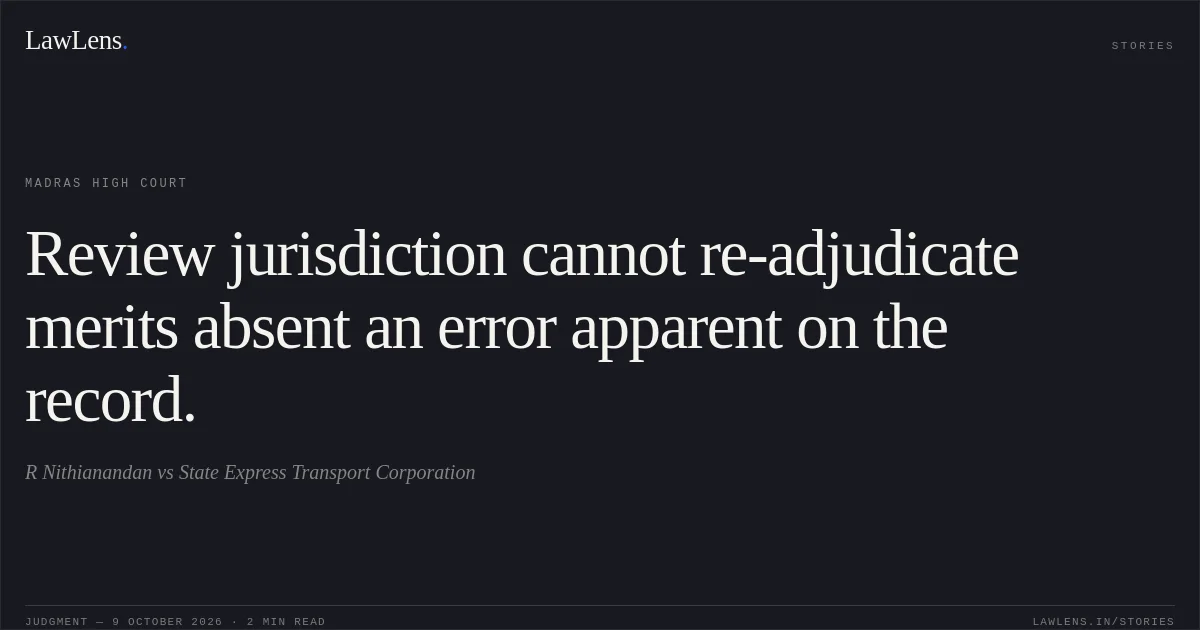 Review jurisdiction cannot re-adjudicate merits absent an error apparent on the record.. R Nithianandan vs State Express Transport Corporation. Madras High Court. LawLens