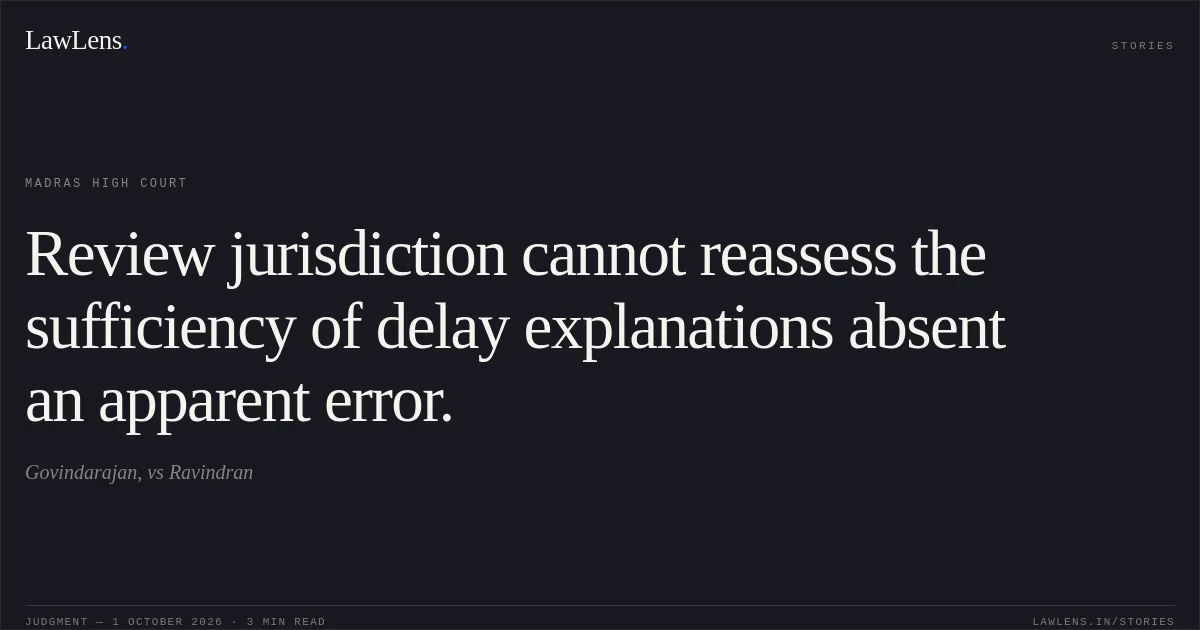 Review jurisdiction cannot reassess the sufficiency of delay explanations absent an apparent error.. Govindarajan, vs Ravindran. Madras High Court. LawLens