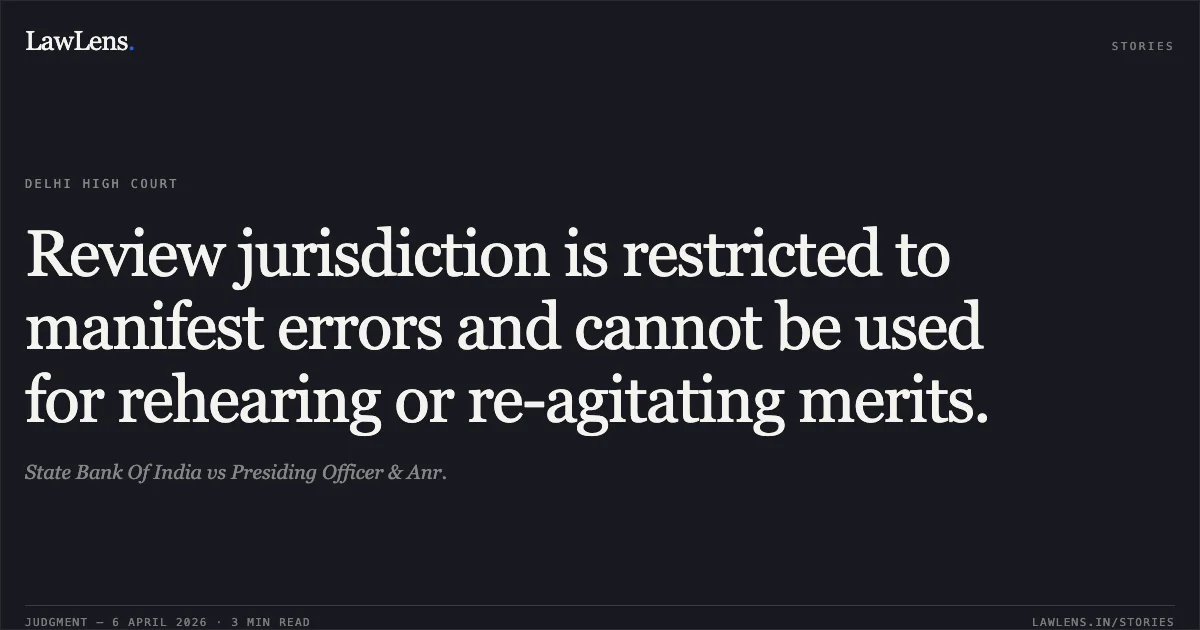 Review jurisdiction is restricted to manifest errors and cannot be used for rehearing or re-agitating merits.. State Bank Of India vs Presiding Officer & Anr.. Delhi High Court. LawLens