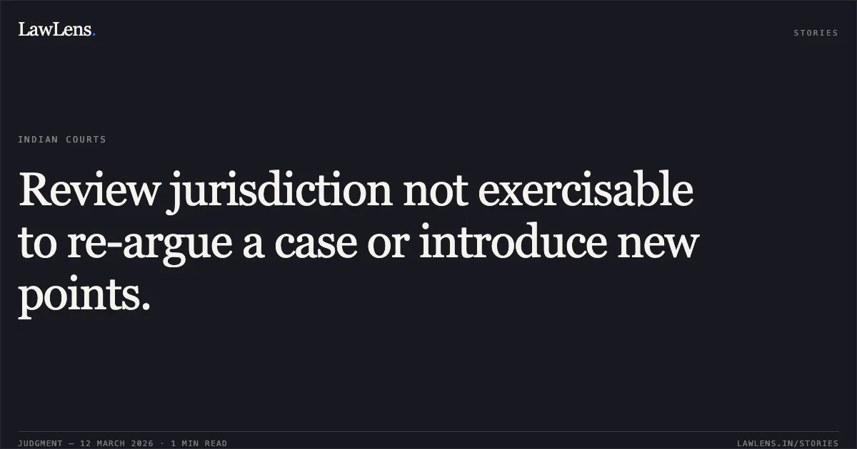 Review jurisdiction not exercisable to re-argue a case or introduce new points.. Shri Manik Mandal vs Union of India [R.A No. 22/2026 in OA No. 1522/2024]. Central Administrative Tribunal. LawLens
