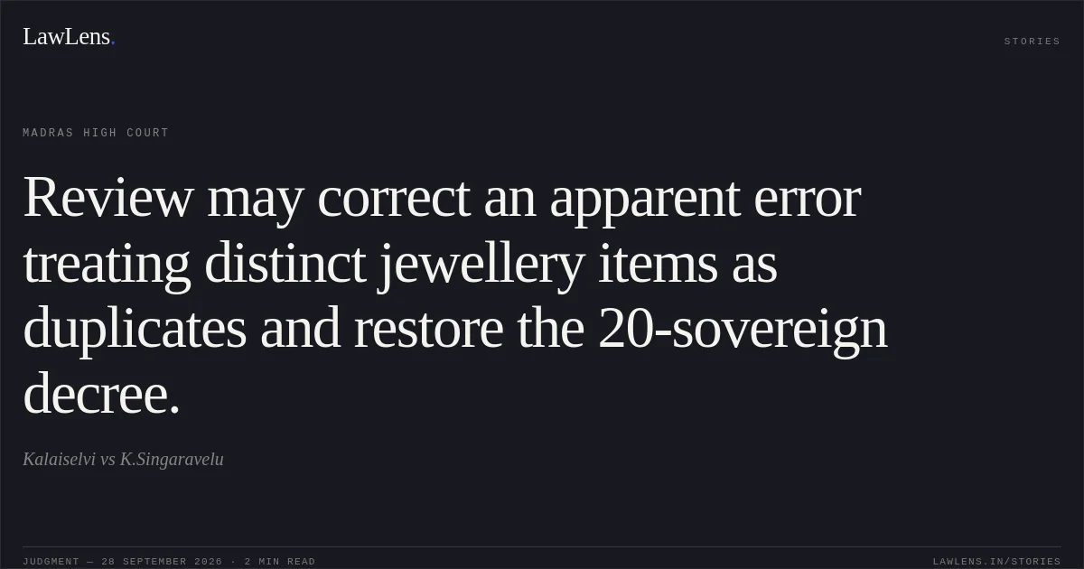 Review may correct an apparent error treating distinct jewellery items as duplicates and restore the 20-sovereign decree.. Kalaiselvi vs K.Singaravelu. Madras High Court. LawLens