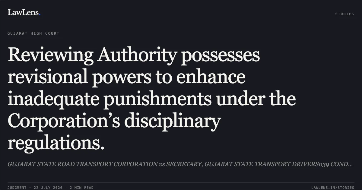 Reviewing Authority possesses revisional powers to enhance inadequate punishments under the Corporation’s disciplinary regulations.. GUJARAT STATE ROAD TRANSPORT CORPORATION vs SECRETARY, GUJARAT STATE TRANSPORT DRIVERS039 CONDUCTOR A. Gujarat High Court. LawLens