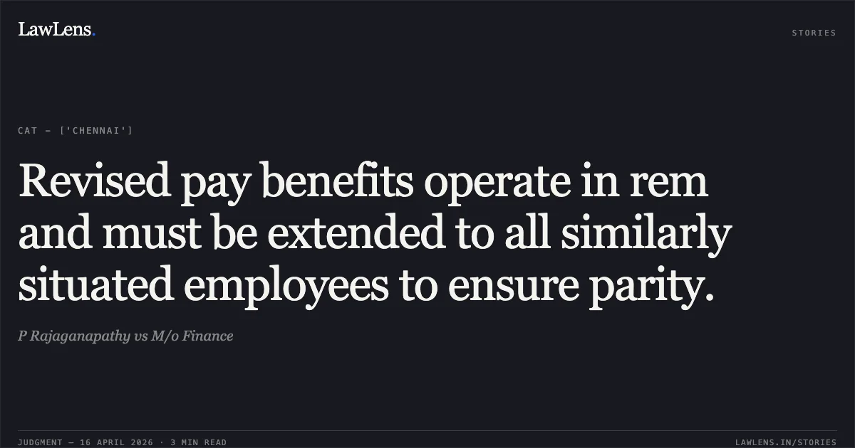 Revised pay benefits operate in rem and must be extended to all similarly situated employees to ensure parity.. P Rajaganapathy vs M/o Finance. Central Administrative Tribunal. LawLens