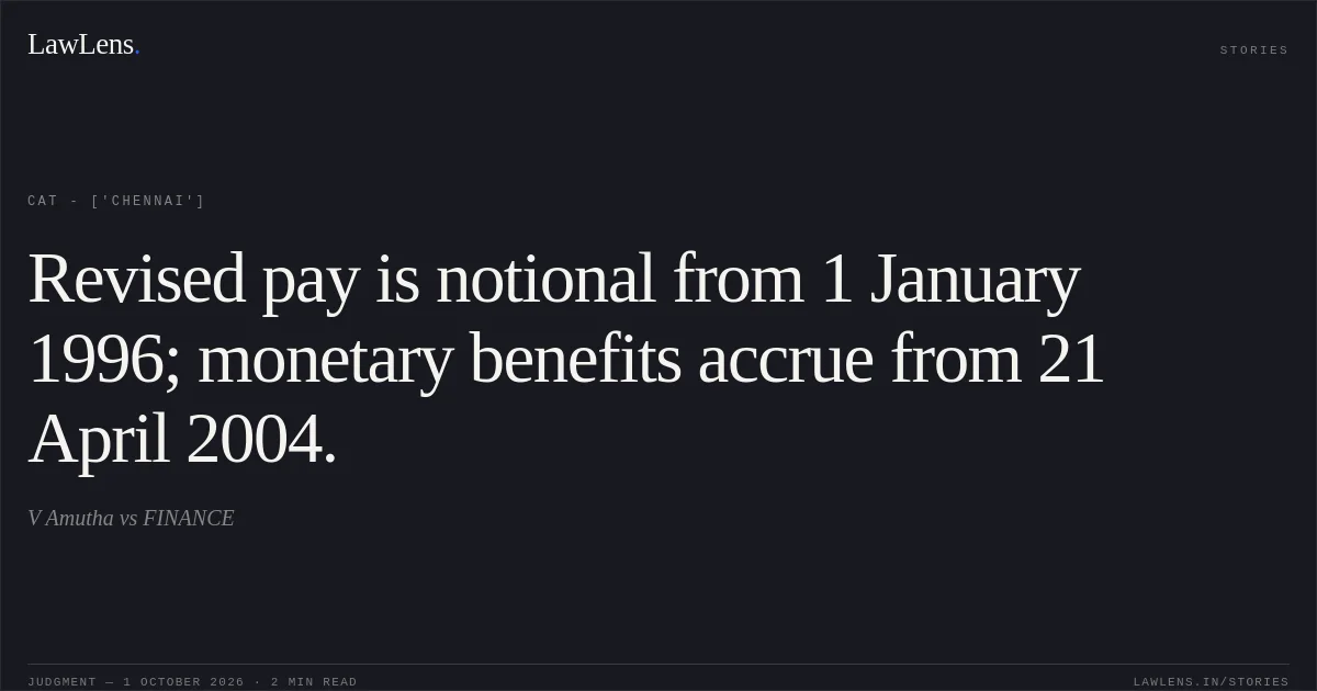 Revised pay is notional from 1 January 1996; monetary benefits accrue from 21 April 2004.. V Amutha vs FINANCE. CAT - ['Chennai']. LawLens