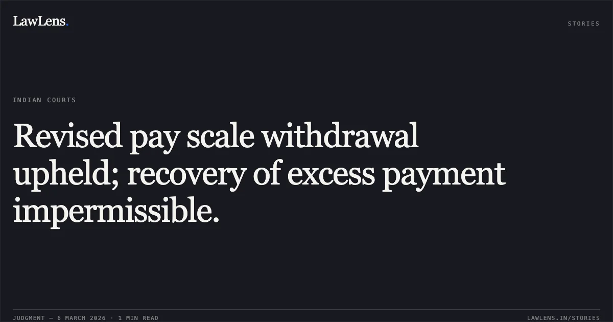 Revised pay scale withdrawal upheld; recovery of excess payment impermissible.. Kanwal Deep Singh v. Union of India [O.A. No. 889/2023]. Central Administrative Tribunal. LawLens
