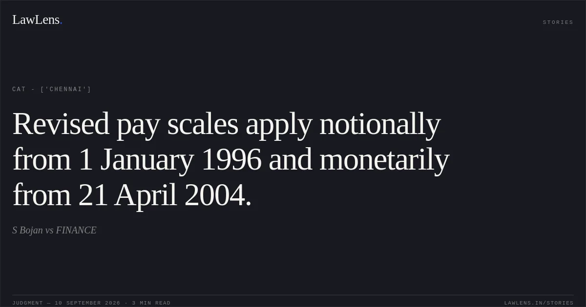 Revised pay scales apply notionally from 1 January 1996 and monetarily from 21 April 2004.. S Bojan vs FINANCE. CAT - ['Chennai']. LawLens