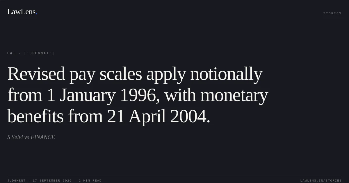 Revised pay scales apply notionally from 1 January 1996, with monetary benefits from 21 April 2004.. S Selvi vs FINANCE. CAT - ['Chennai']. LawLens