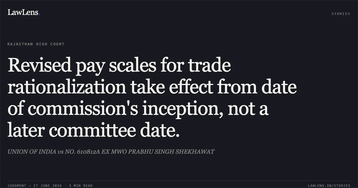 Revised pay scales for trade rationalization take effect from date of commission's inception, not a later committee date.. UNION OF INDIA vs NO. 610812A EX MWO PRABHU SINGH SHEKHAWAT. Rajasthan High Court. LawLens