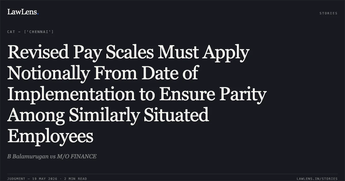 Revised Pay Scales Must Apply Notionally From Date of Implementation to Ensure Parity Among Similarly Situated Employees. B Balamurugan vs M/O FINANCE. Central Administrative Tribunal. LawLens
