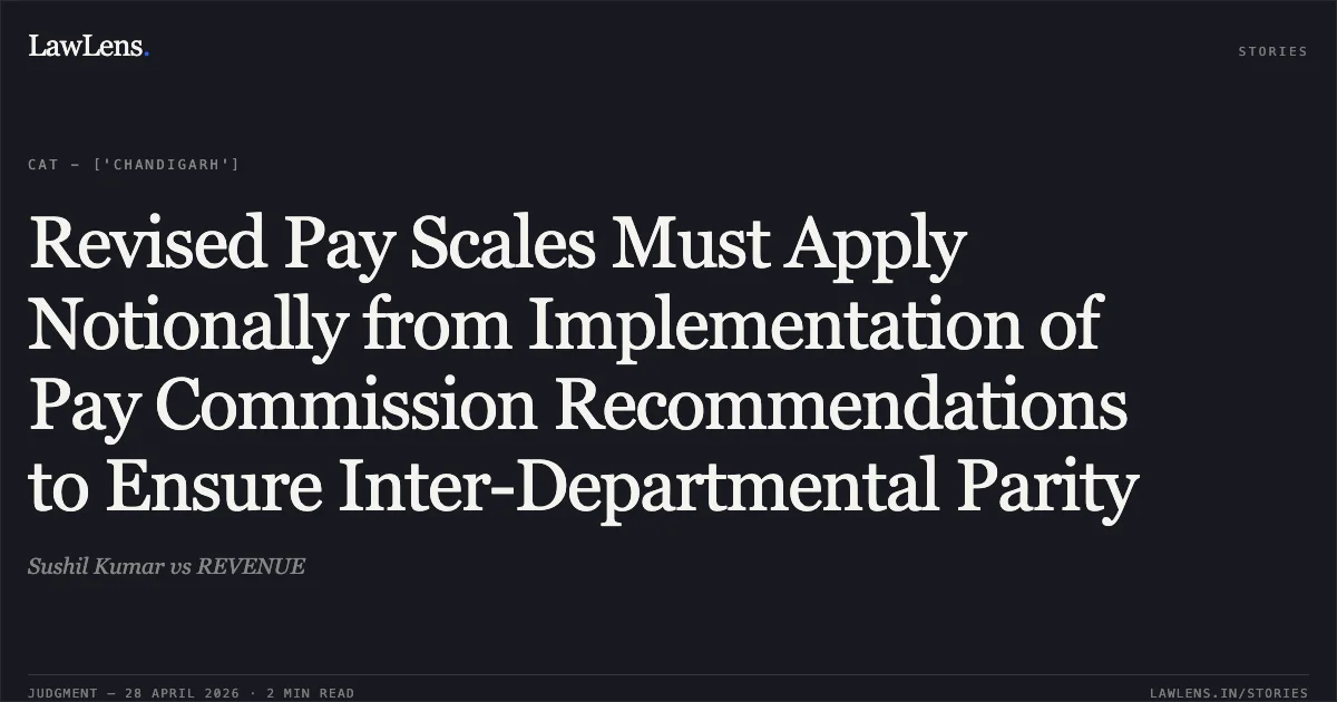 Revised Pay Scales Must Apply Notionally from Implementation of Pay Commission Recommendations to Ensure Inter-Departmental Parity. Sushil Kumar vs REVENUE. Central Administrative Tribunal. LawLens