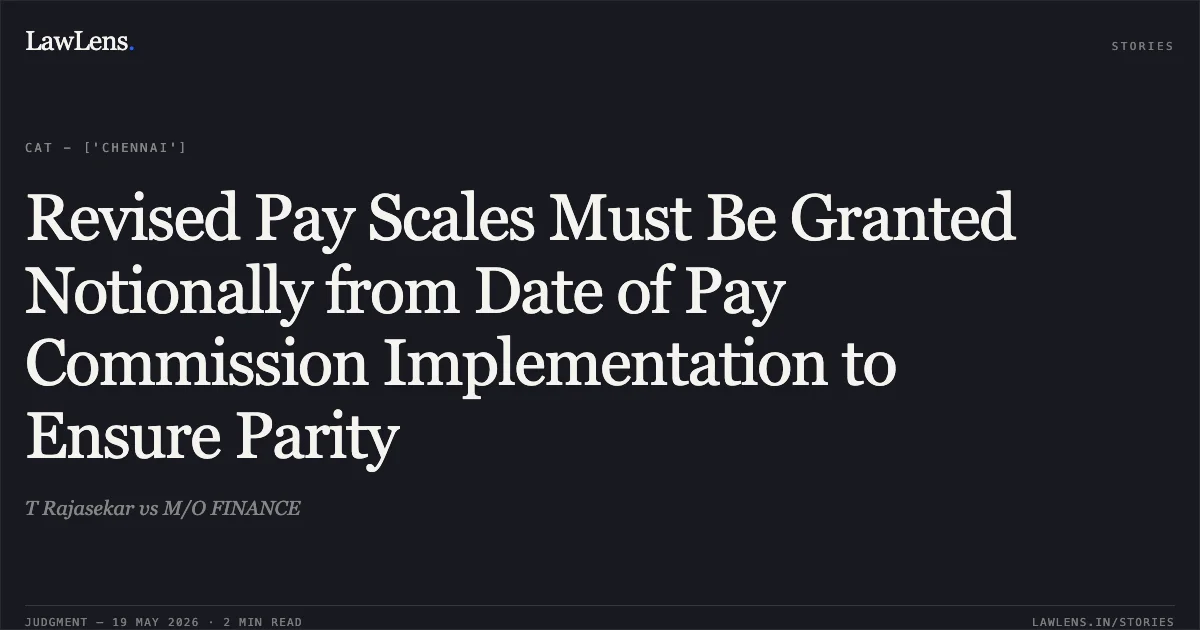 Revised Pay Scales Must Be Granted Notionally from Date of Pay Commission Implementation to Ensure Parity. T Rajasekar vs M/O FINANCE. Central Administrative Tribunal. LawLens