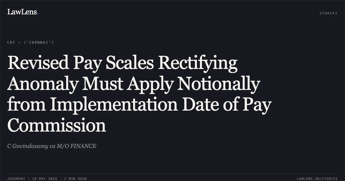 Revised Pay Scales Rectifying Anomaly Must Apply Notionally from Implementation Date of Pay Commission. C Govindasamy vs M/O FINANCE. Central Administrative Tribunal. LawLens