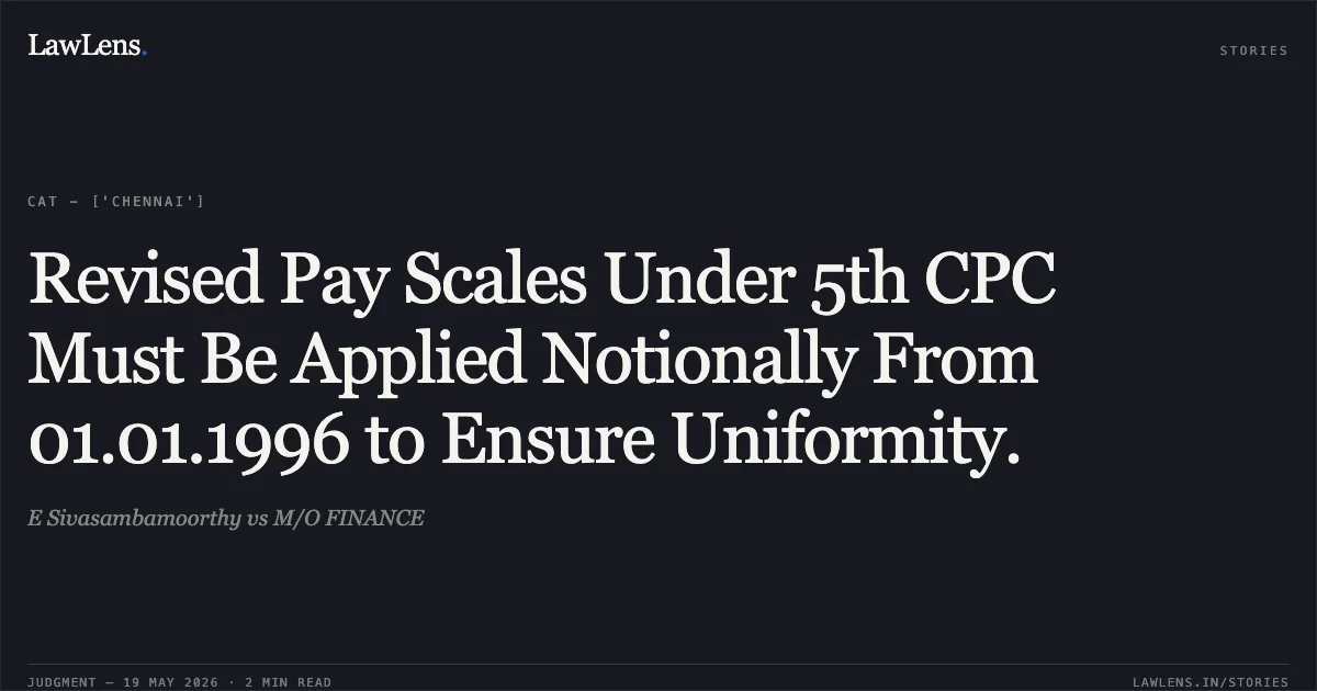 Revised Pay Scales Under 5th CPC Must Be Applied Notionally From 01.01.1996 to Ensure Uniformity.. E Sivasambamoorthy vs M/O FINANCE. Central Administrative Tribunal. LawLens