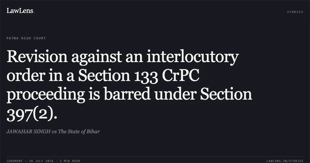 Revision against an interlocutory order in a Section 133 CrPC proceeding is barred under Section 397(2).. JAWAHAR SINGH vs The State of Bihar. Patna High Court. LawLens