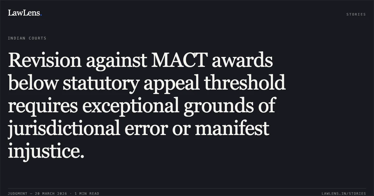Revision against MACT awards below statutory appeal threshold requires exceptional grounds of jurisdictional error or manifest injustice.. The New India Assurance Company Limited vs Harun Rashid Khan. Madhya Pradesh High Court. LawLens