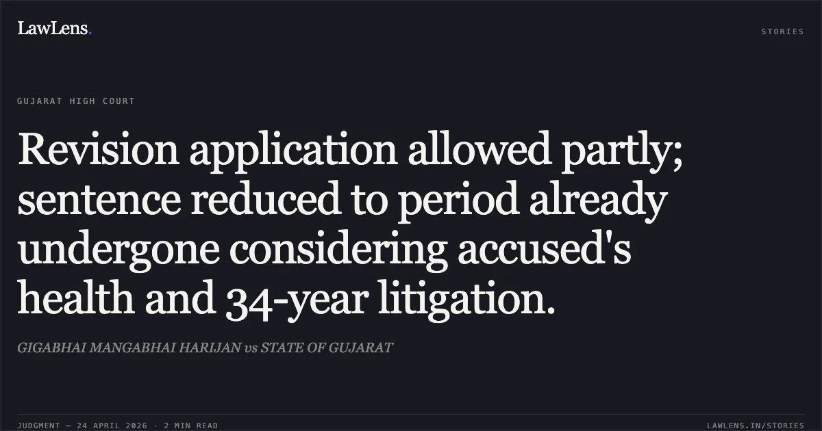 Revision application allowed partly; sentence reduced to period already undergone considering accused's health and 34-year litigation.. GIGABHAI MANGABHAI HARIJAN vs STATE OF GUJARAT. Gujarat High Court. LawLens