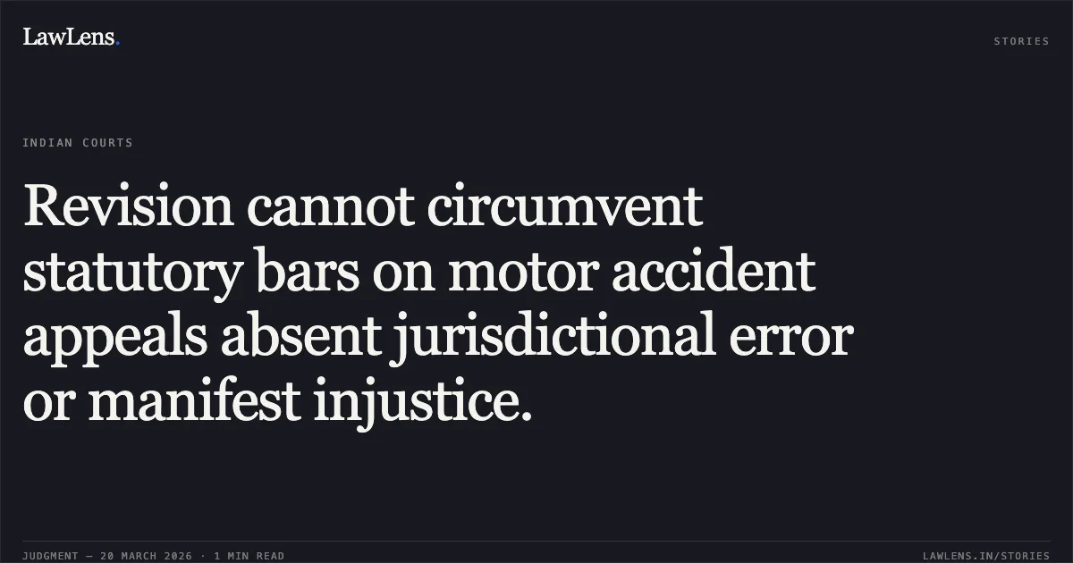 Revision cannot circumvent statutory bars on motor accident appeals absent jurisdictional error or manifest injustice.. Magma Hdi General Insurance Company Ltd. vs Prince Pyush Mathews. Madhya Pradesh High Court. LawLens