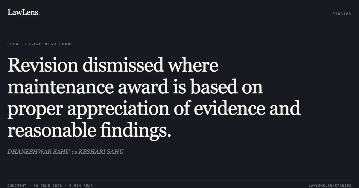 Revision dismissed where maintenance award is based on proper appreciation of evidence and reasonable findings.. DHANESHWAR SAHU vs KESHARI SAHU. Chhattisgarh High Court. LawLens