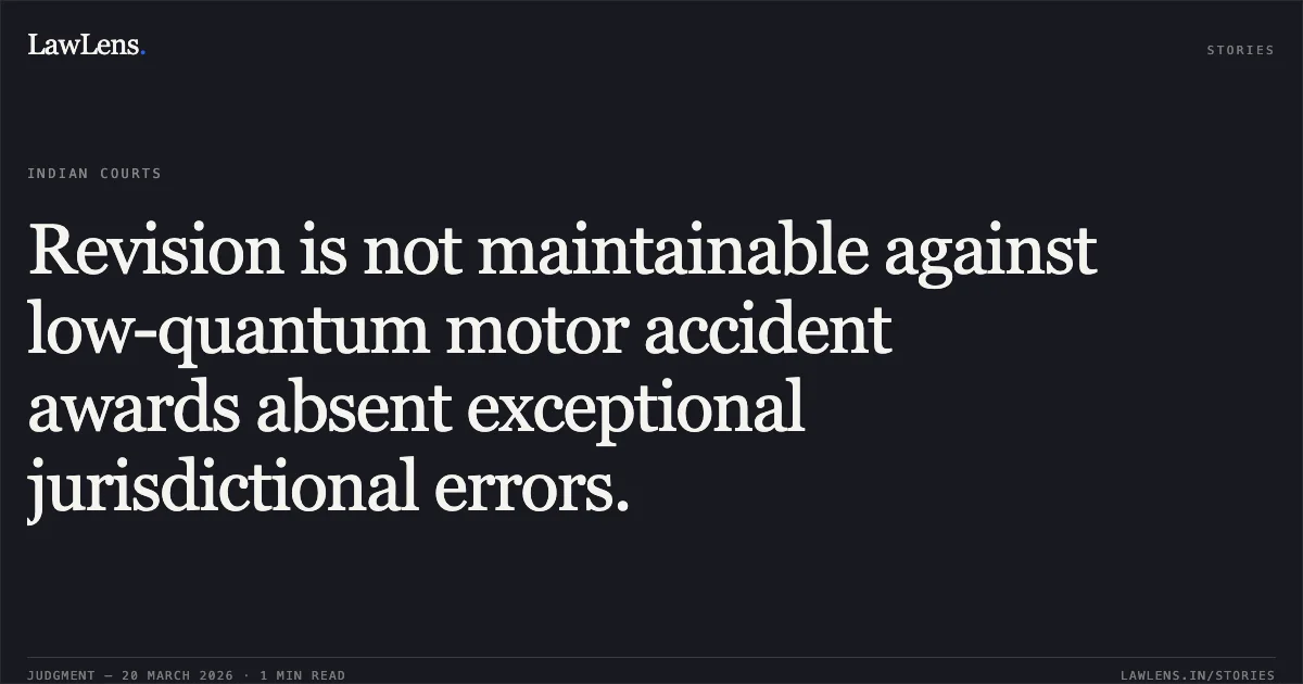 Revision is not maintainable against low-quantum motor accident awards absent exceptional jurisdictional errors.. Magma Hdi General Insurance Company Ltd. vs Ashish Thomas. Madhya Pradesh High Court. LawLens
