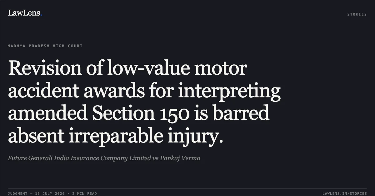Revision of low-value motor accident awards for interpreting amended Section 150 is barred absent irreparable injury.. Future Generali India Insurance Company Limited vs Pankaj Verma. Madhya Pradesh High Court. LawLens
