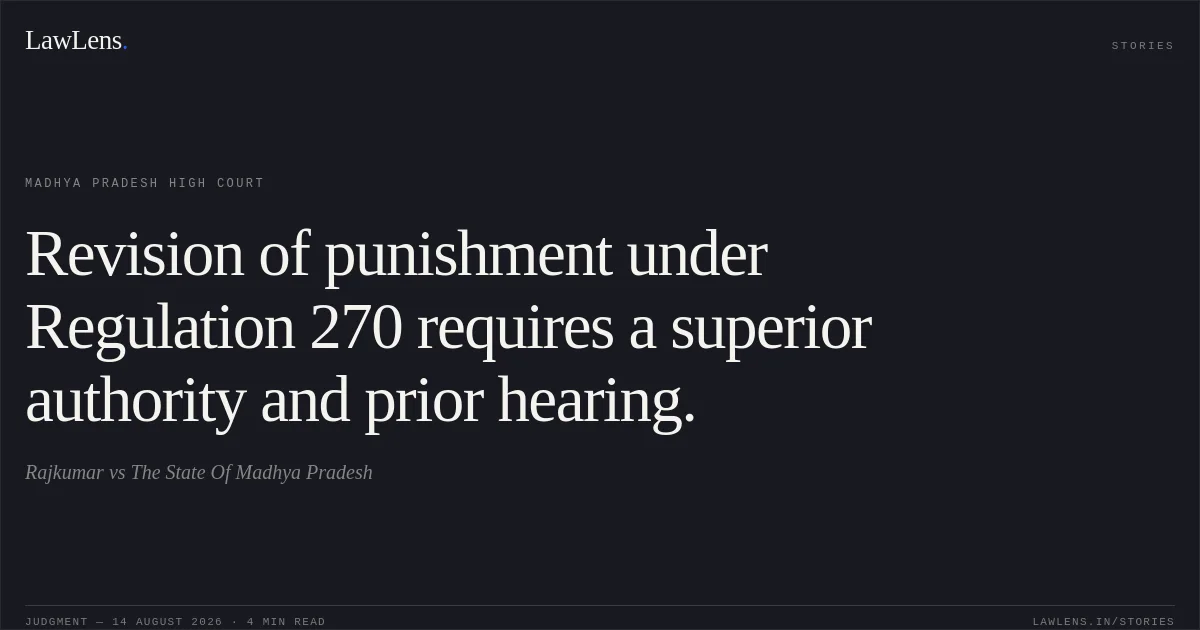 Revision of punishment under Regulation 270 requires a superior authority and prior hearing.. Rajkumar vs The State Of Madhya Pradesh. Madhya Pradesh High Court. LawLens