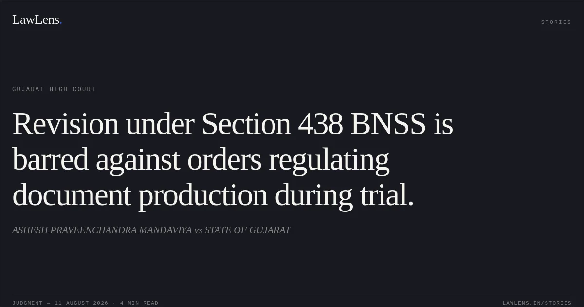 Revision under Section 438 BNSS is barred against orders regulating document production during trial.. ASHESH PRAVEENCHANDRA MANDAVIYA vs STATE OF GUJARAT. Gujarat High Court. LawLens