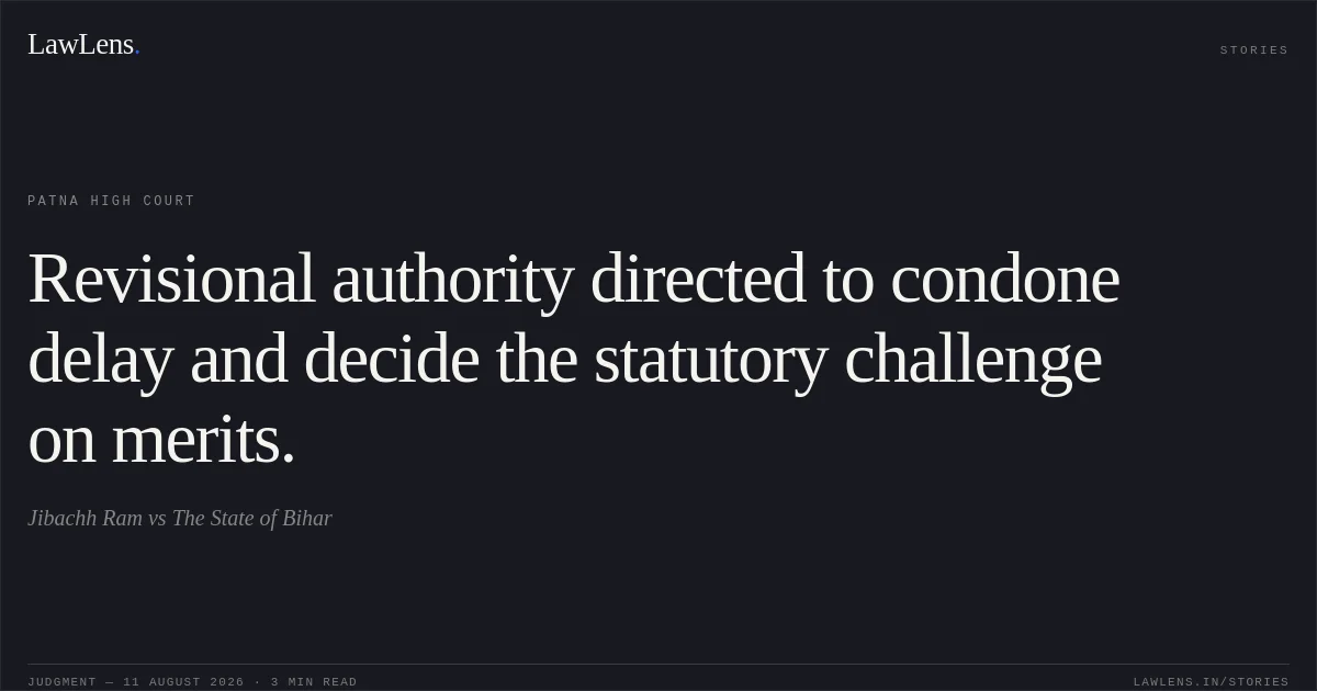 Revisional authority directed to condone delay and decide the statutory challenge on merits.. Jibachh Ram vs The State of Bihar. Patna High Court. LawLens