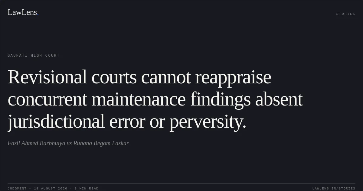 Revisional courts cannot reappraise concurrent maintenance findings absent jurisdictional error or perversity.. Fazil Ahmed Barbhuiya vs Ruhana Begom Laskar. Gauhati High Court. LawLens