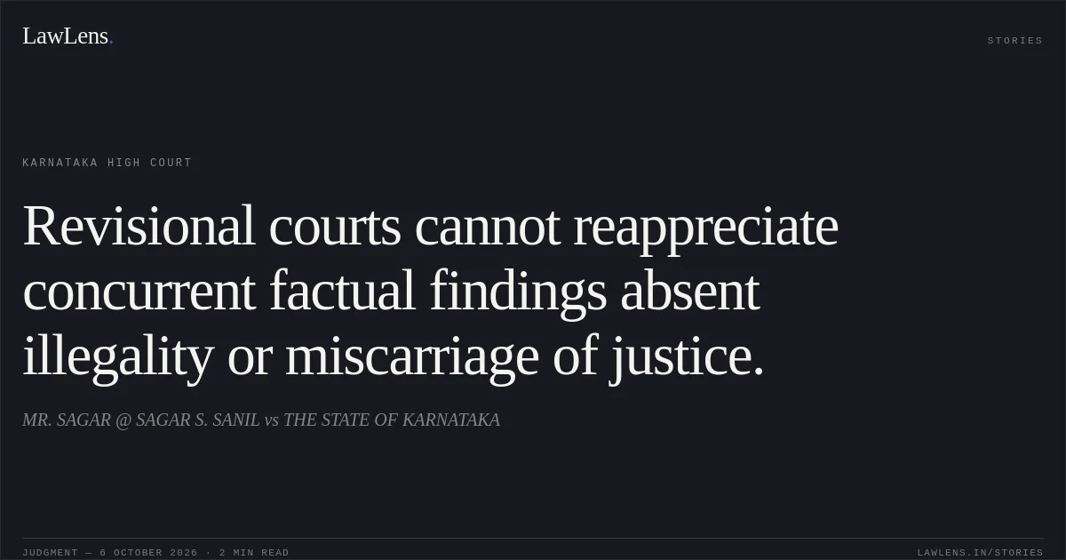 Revisional courts cannot reappreciate concurrent factual findings absent illegality or miscarriage of justice.. MR. SAGAR @ SAGAR S. SANIL vs THE STATE OF KARNATAKA. Karnataka High Court. LawLens