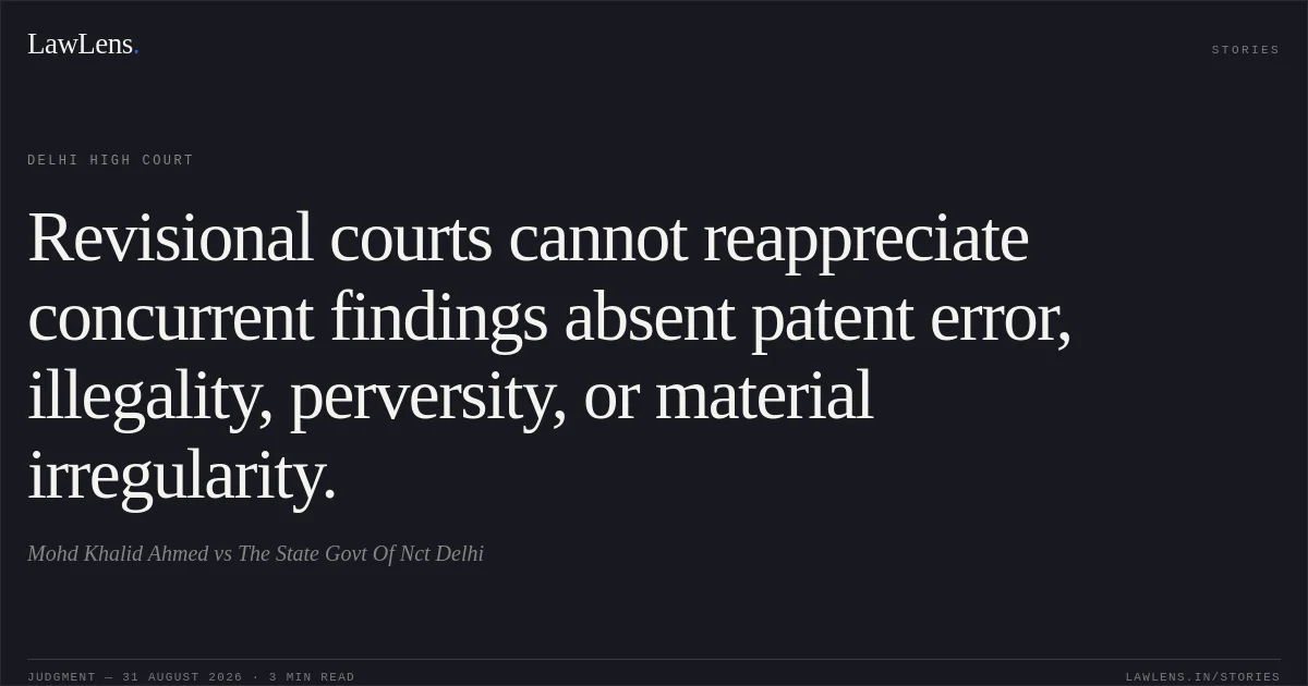 Revisional courts cannot reappreciate concurrent findings absent patent error, illegality, perversity, or material irregularity.. Mohd Khalid Ahmed vs The State Govt Of Nct Delhi. Delhi High Court. LawLens