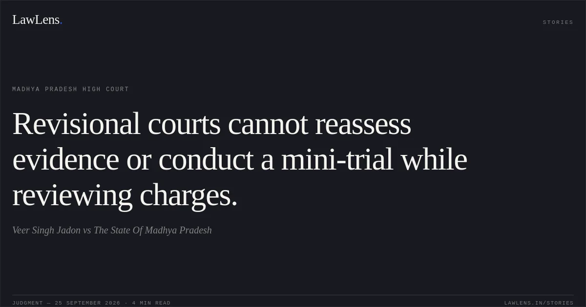 Revisional courts cannot reassess evidence or conduct a mini-trial while reviewing charges.. Veer Singh Jadon vs The State Of Madhya Pradesh. Madhya Pradesh High Court. LawLens