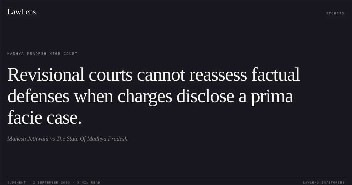 Revisional courts cannot reassess factual defenses when charges disclose a prima facie case.. Mahesh Jethwani vs The State Of Madhya Pradesh. Madhya Pradesh High Court. LawLens