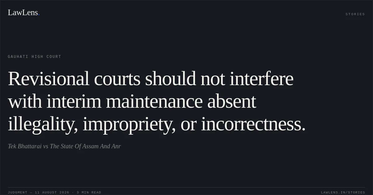 Revisional courts should not interfere with interim maintenance absent illegality, impropriety, or incorrectness.. Tek Bhattarai vs The State Of Assam And Anr. Gauhati High Court. LawLens