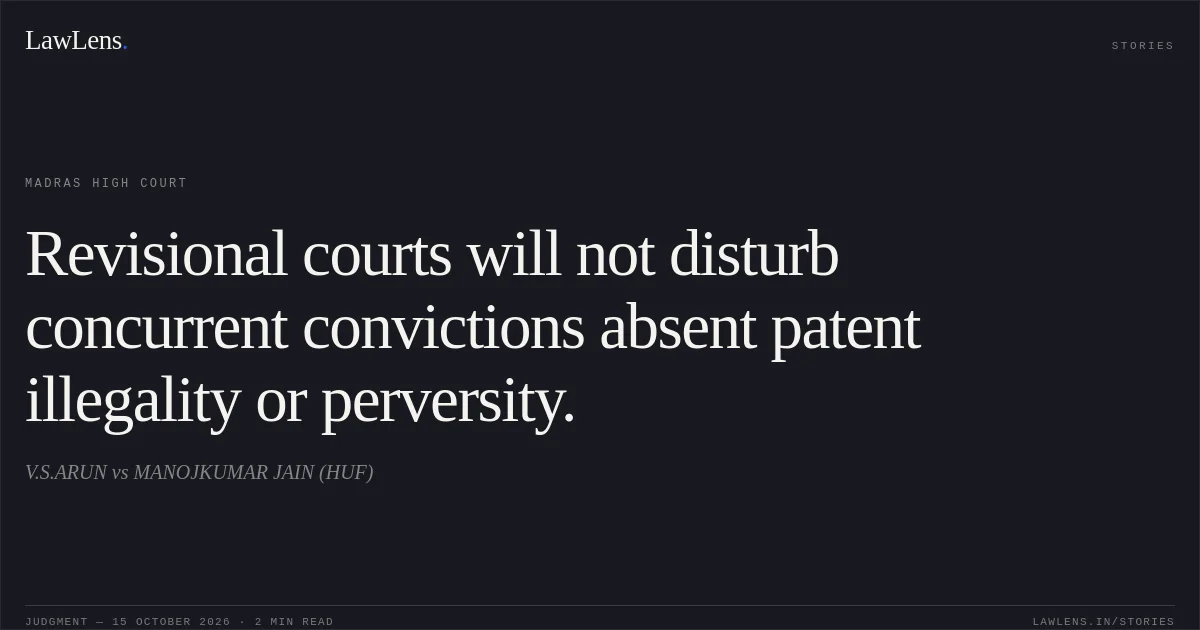 Revisional courts will not disturb concurrent convictions absent patent illegality or perversity.. V.S.ARUN vs MANOJKUMAR JAIN (HUF). Madras High Court. LawLens