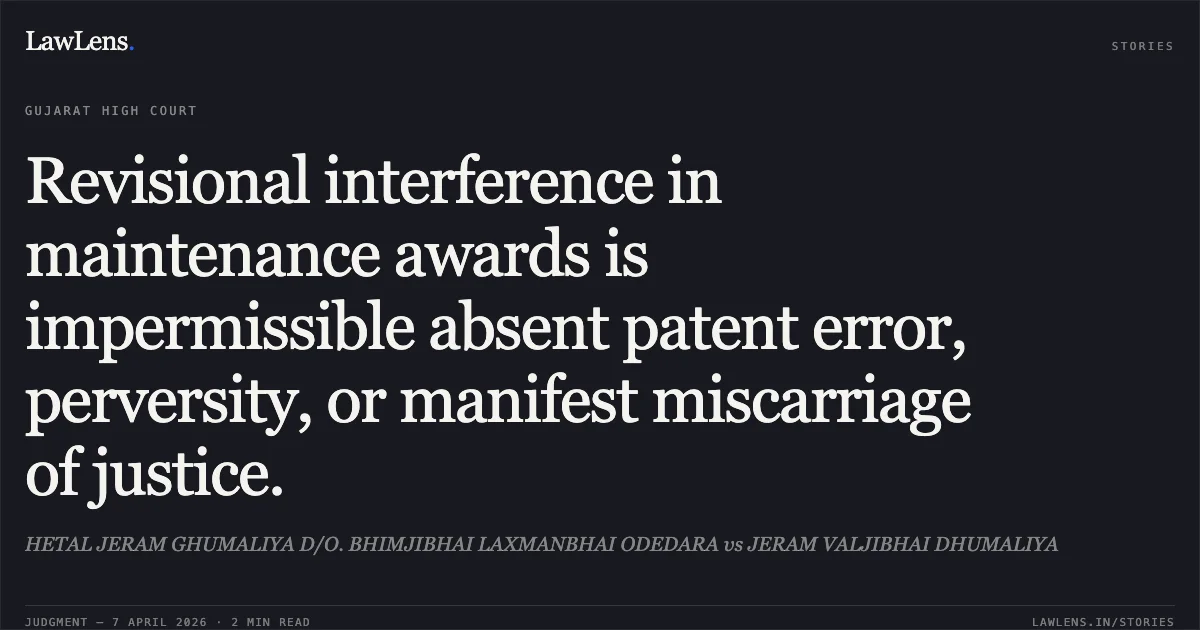 Revisional interference in maintenance awards is impermissible absent patent error, perversity, or manifest miscarriage of justice.. HETAL JERAM GHUMALIYA D/O. BHIMJIBHAI LAXMANBHAI ODEDARA vs JERAM VALJIBHAI DHUMALIYA. Gujarat High Court. LawLens