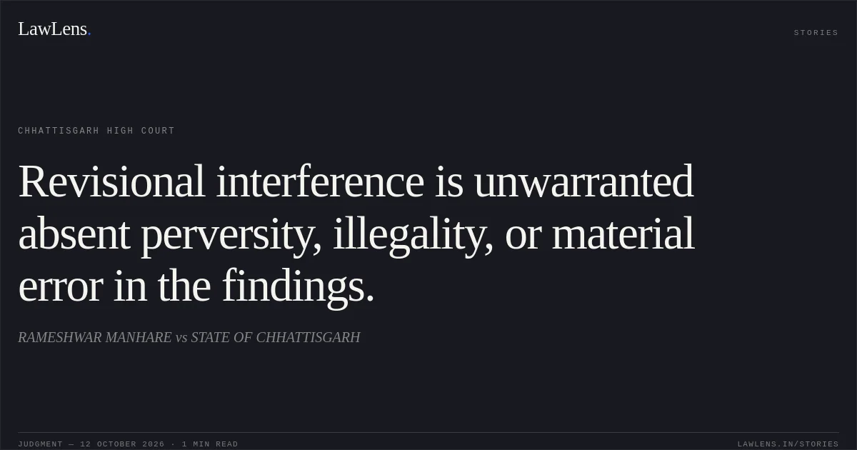 Revisional interference is unwarranted absent perversity, illegality, or material error in the findings.. RAMESHWAR MANHARE vs STATE OF CHHATTISGARH. Chhattisgarh High Court. LawLens