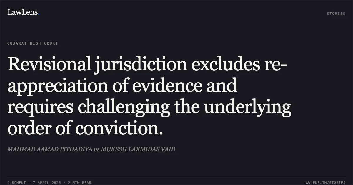 Revisional jurisdiction excludes re-appreciation of evidence and requires challenging the underlying order of conviction.. MAHMAD AAMAD PITHADIYA vs MUKESH LAXMIDAS VAID. Gujarat High Court. LawLens