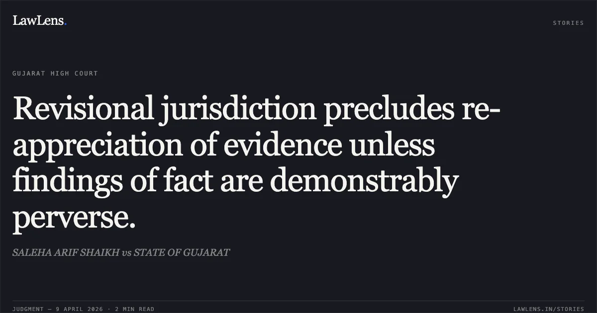Revisional jurisdiction precludes re-appreciation of evidence unless findings of fact are demonstrably perverse.. SALEHA ARIF SHAIKH vs STATE OF GUJARAT. Gujarat High Court. LawLens
