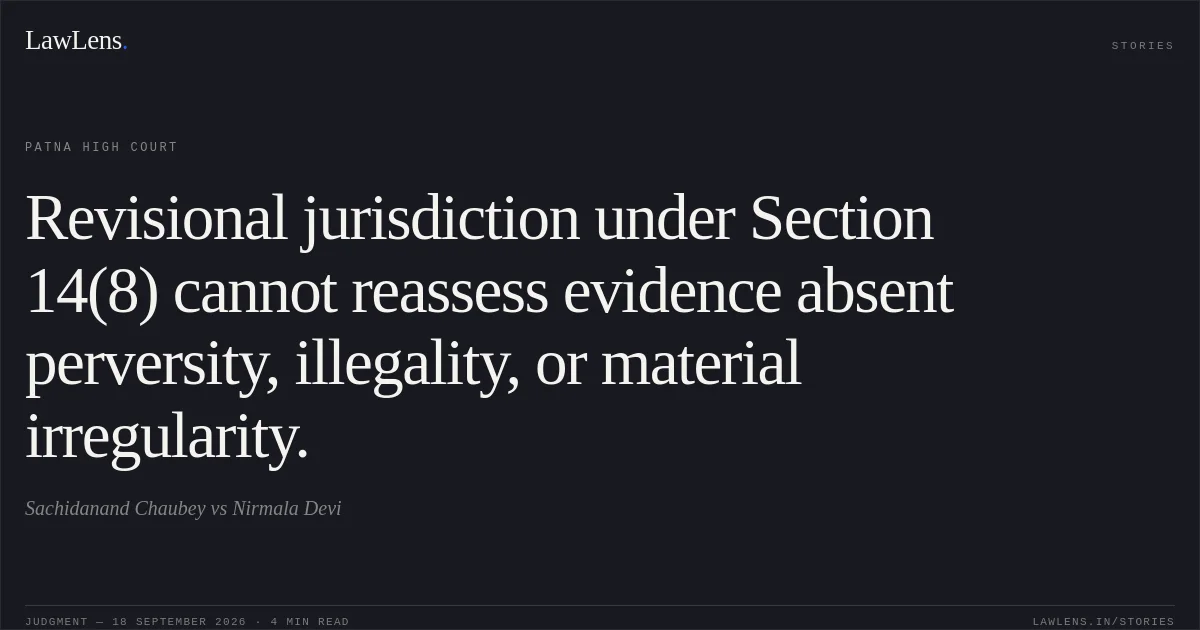 Revisional jurisdiction under Section 14(8) cannot reassess evidence absent perversity, illegality, or material irregularity.. Sachidanand Chaubey vs Nirmala Devi. Patna High Court. LawLens