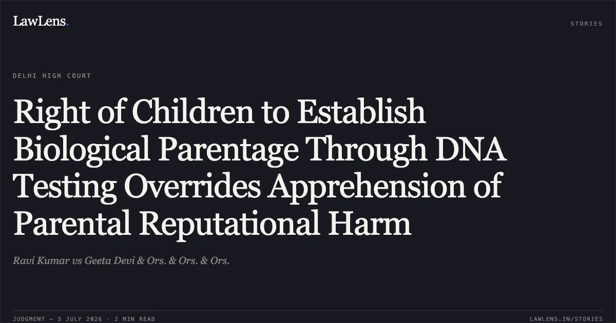 Right of Children to Establish Biological Parentage Through DNA Testing Overrides Apprehension of Parental Reputational Harm. Ravi Kumar vs Geeta Devi & Ors. & Ors. & Ors.. Delhi High Court. LawLens