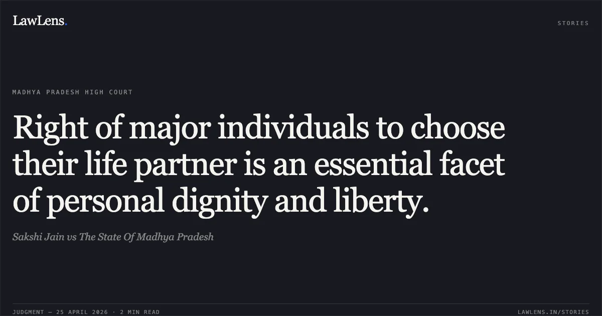 Right of major individuals to choose their life partner is an essential facet of personal dignity and liberty.. Sakshi Jain vs The State Of Madhya Pradesh. Madhya Pradesh High Court. LawLens