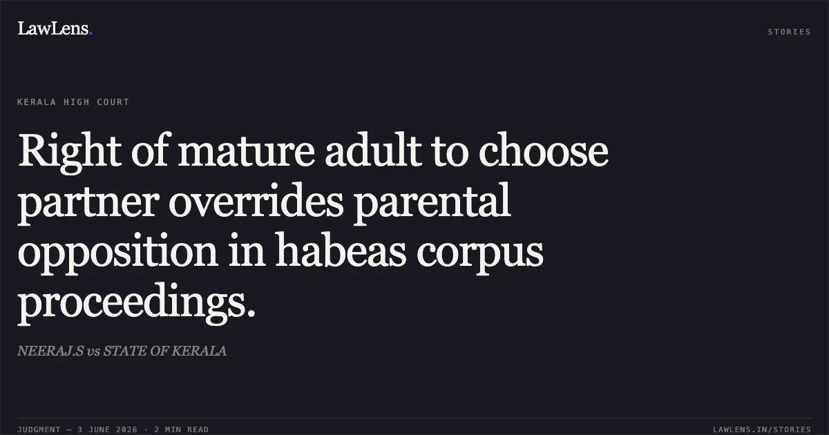 Right of mature adult to choose partner overrides parental opposition in habeas corpus proceedings.. NEERAJ.S vs STATE OF KERALA. Kerala High Court. LawLens