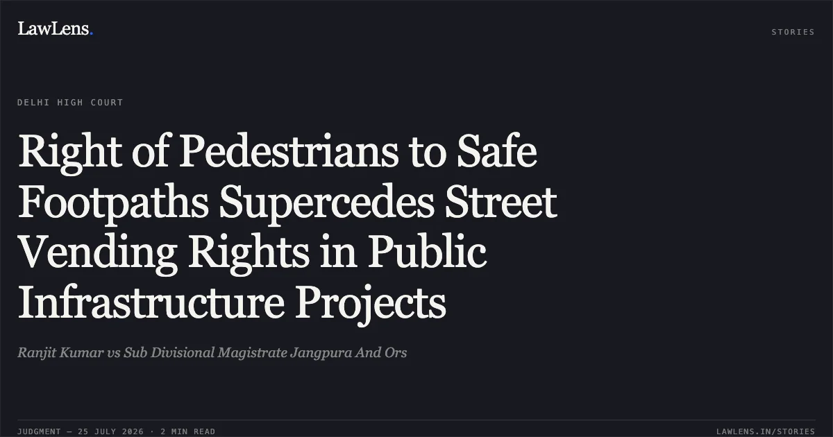 Right of Pedestrians to Safe Footpaths Supercedes Street Vending Rights in Public Infrastructure Projects. Ranjit Kumar vs Sub Divisional Magistrate Jangpura And Ors. Delhi High Court. LawLens