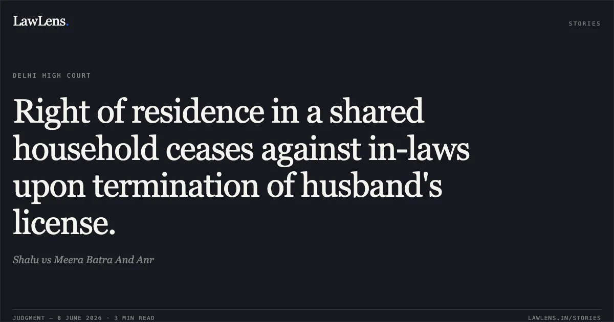Right of residence in a shared household ceases against in-laws upon termination of husband's license.. Shalu vs Meera Batra And Anr. Delhi High Court. LawLens