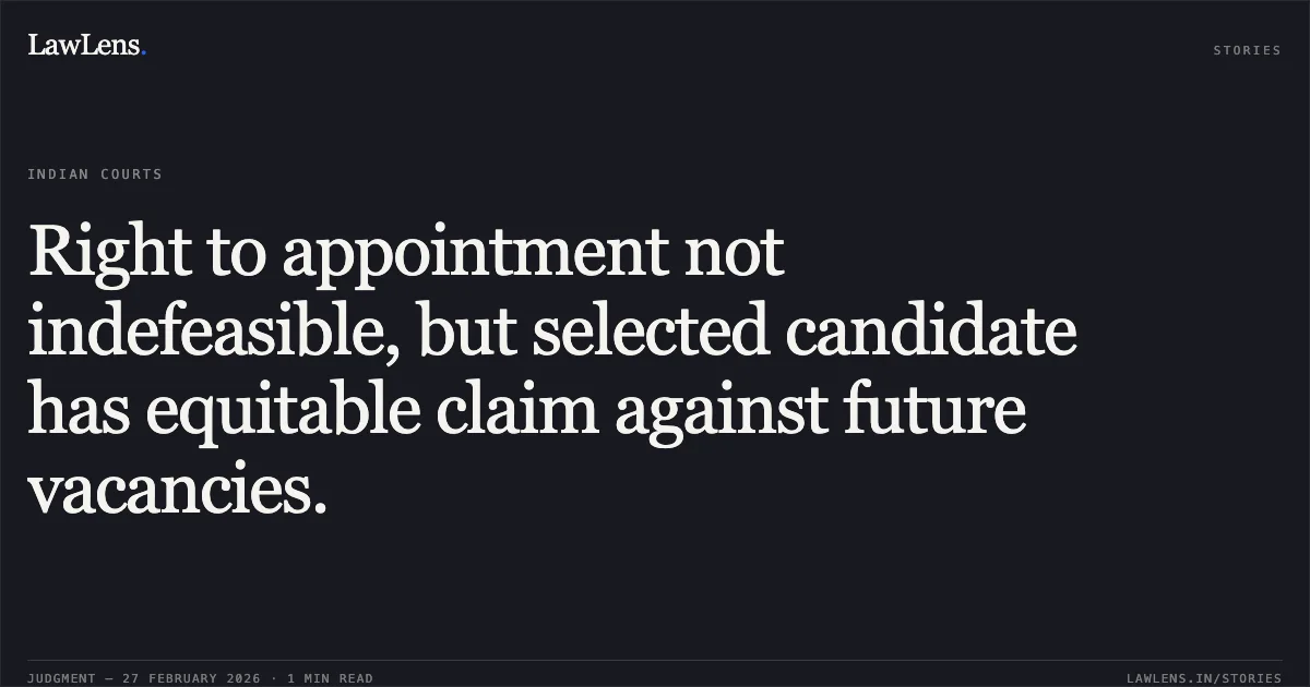 Right to appointment not indefeasible, but selected candidate has equitable claim against future vacancies.. Zaheer Abass v. Union of India [TA 566/2021]. Central Administrative Tribunal. LawLens