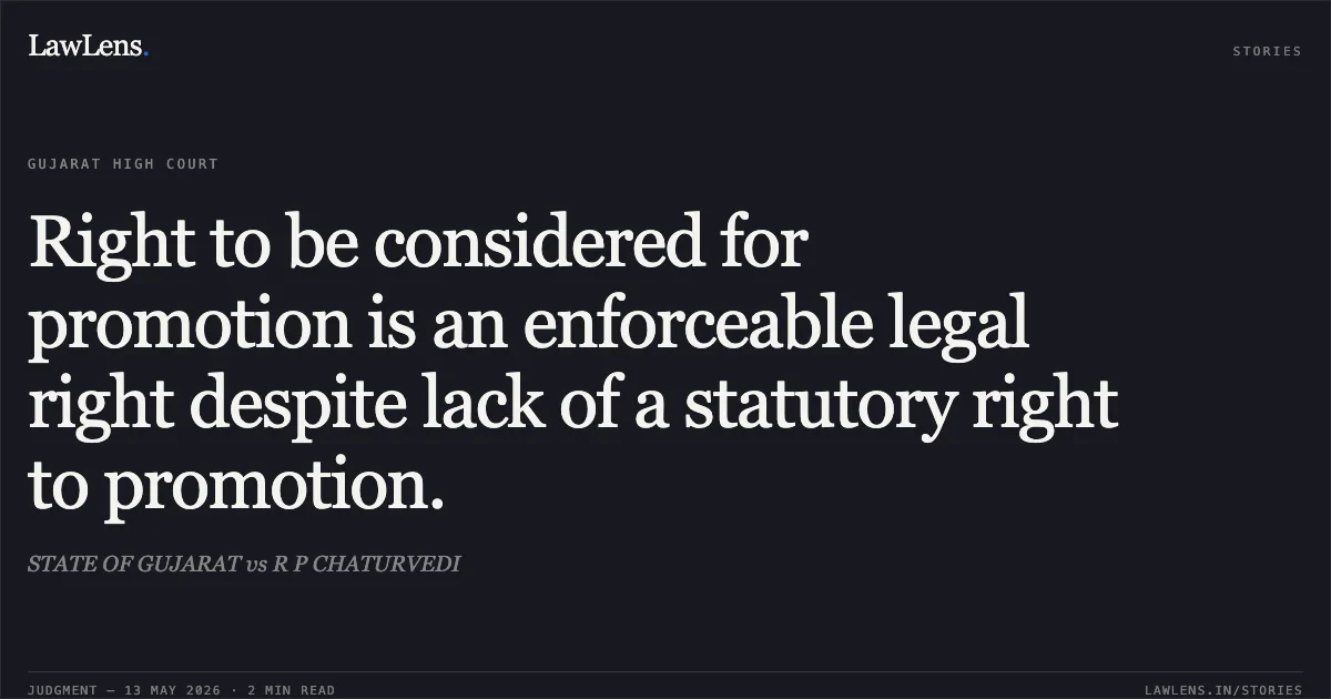 Right to be considered for promotion is an enforceable legal right despite lack of a statutory right to promotion.. STATE OF GUJARAT vs R P CHATURVEDI. Gujarat High Court. LawLens