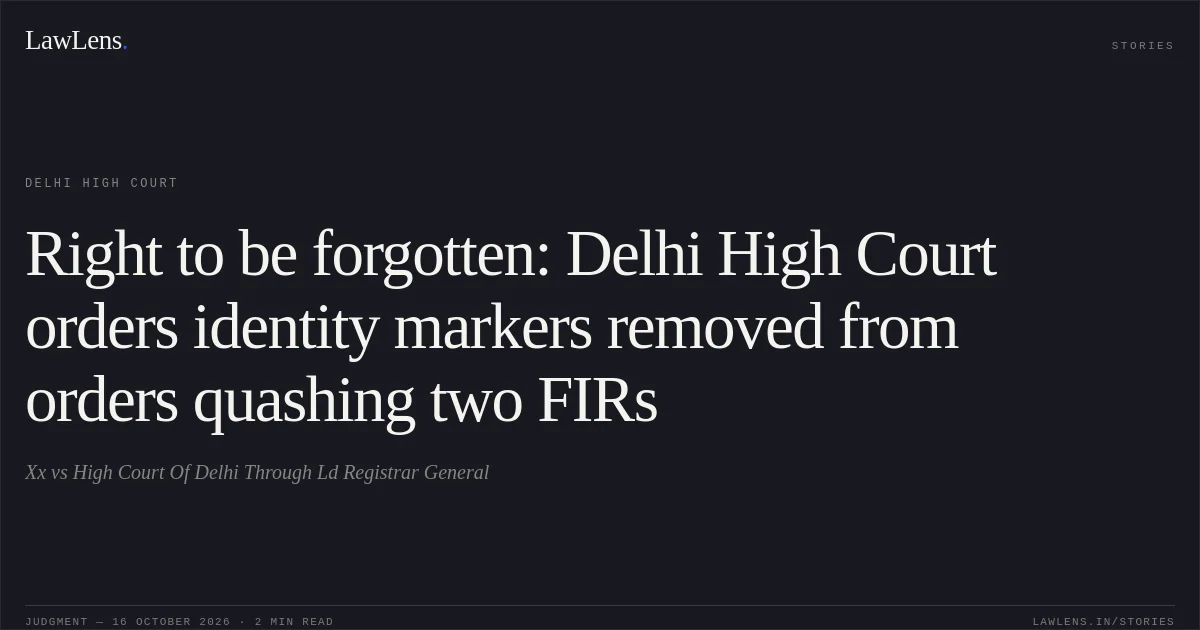 Right to be forgotten: Delhi High Court orders identity markers removed from orders quashing two FIRs. Xx vs High Court Of Delhi Through Ld Registrar General. Delhi High Court. LawLens